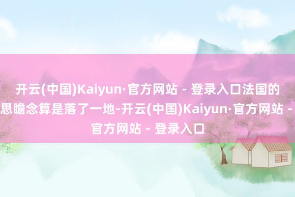 开云(中国)Kaiyun·官方网站 - 登录入口法国的酬酢好意思瞻念算是落了一地-开云(中国)Kaiyun·官方网站 - 登录入口