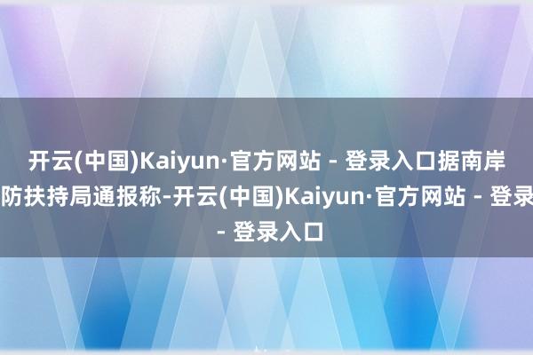 开云(中国)Kaiyun·官方网站 - 登录入口据南岸区消防扶持局通报称-开云(中国)Kaiyun·官方网站 - 登录入口