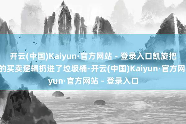 开云(中国)Kaiyun·官方网站 - 登录入口凯旋把“先来后到”的买卖逻辑扔进了垃圾桶-开云(中国)Kaiyun·官方网站 - 登录入口