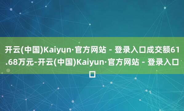 开云(中国)Kaiyun·官方网站 - 登录入口成交额61.68万元-开云(中国)Kaiyun·官方网站 - 登录入口