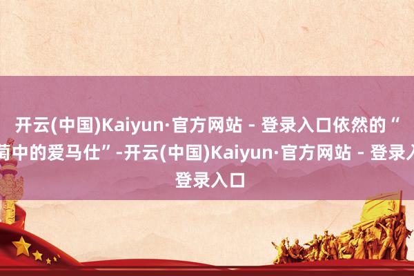 开云(中国)Kaiyun·官方网站 - 登录入口依然的“葡萄中的爱马仕”-开云(中国)Kaiyun·官方网站 - 登录入口