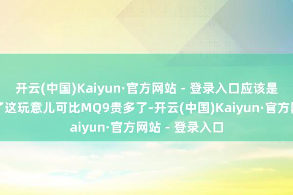 开云(中国)Kaiyun·官方网站 - 登录入口应该是被伊朗打下来了这玩意儿可比MQ9贵多了-开云(中国)Kaiyun·官方网站 - 登录入口