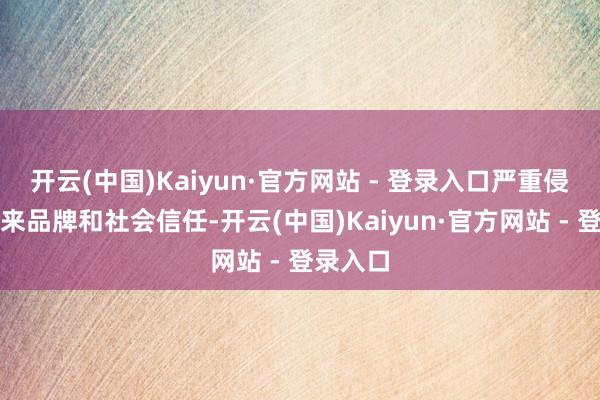 开云(中国)Kaiyun·官方网站 - 登录入口严重侵害胖东来品牌和社会信任-开云(中国)Kaiyun·官方网站 - 登录入口