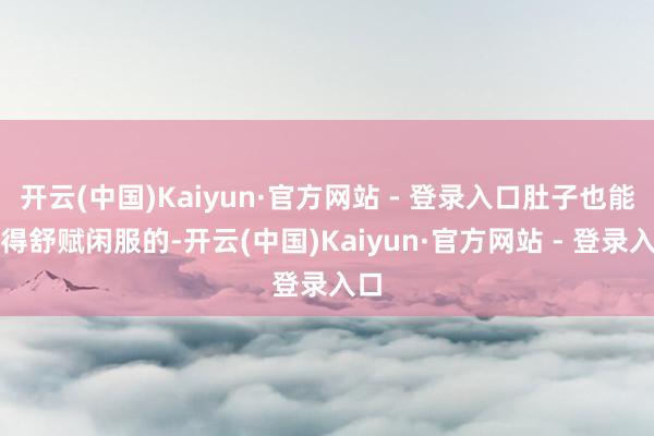 开云(中国)Kaiyun·官方网站 - 登录入口肚子也能变得舒赋闲服的-开云(中国)Kaiyun·官方网站 - 登录入口