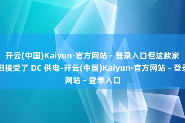 开云(中国)Kaiyun·官方网站 - 登录入口但这款家具依旧接受了 DC 供电-开云(中国)Kaiyun·官方网站 - 登录入口
